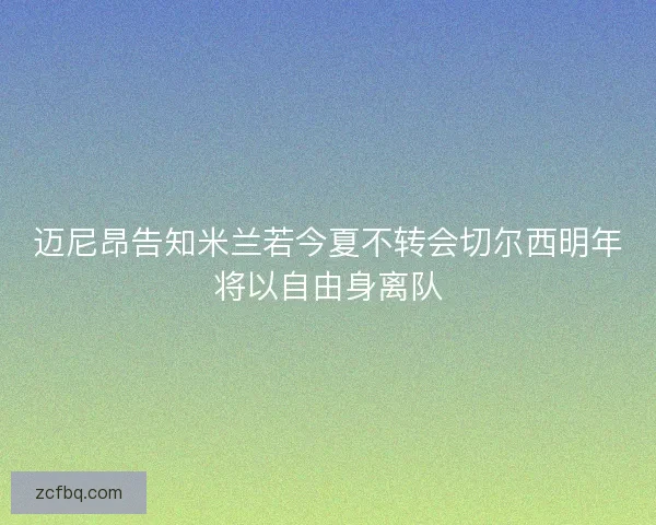 迈尼昂告知米兰若今夏不转会切尔西明年将以自由身离队
