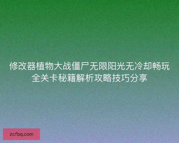 修改器植物大战僵尸无限阳光无冷却畅玩全关卡秘籍解析攻略技巧分享